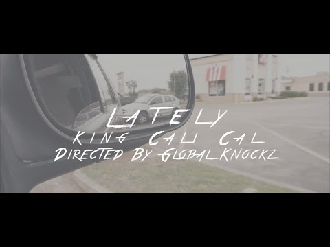 King Cali Cal - "Lately" |Prod. King Cali Cal | Official Video | Directed By Global Knockz
