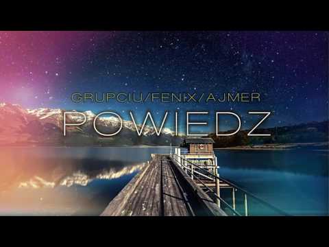 Grupciu/Fenix/Ajmer - Powiedz
