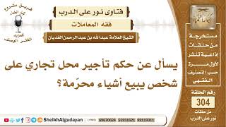 يسأل عن حكم تأجير محل تجاري على شخص يبيع أشياء محرّمة؟ الشيخ عبد الله الغديان image