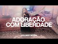 ADORAÇÃO COM LIBERDADE JULLIANY SOUZA SESSÃO LIVRE 3 COMPLETO