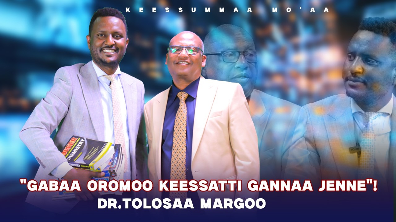 "Gabaa Oromoo Keessatti Gannaa Jenne"!  Dr.Tolosaa Margoo - Keessummaa Mo'aa