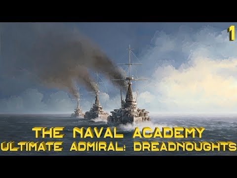 Ultimate Admiral: Dreadnoughts – The Naval Academy – Part 1