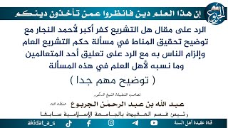 الرد على مقال هل التشريع كفر أكبر لأحمد النجار مع توضيح تحقيق المناط في مسألة حكم التشريع العام وإلز