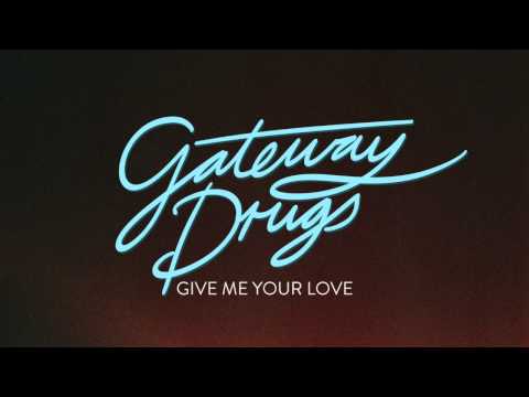 Gateway Drugs - Give Me Your Love