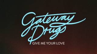 Gateway Drugs - Give Me Your Love