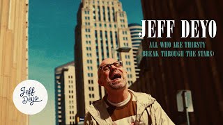 All Who Are Thirsty (Break Through The Stars) | JEFF DEYO | OFFICIAL MUSIC VIDEO