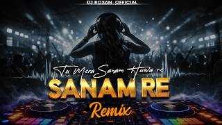 Download lagu Sanam Re 2026 (Remix) | Arijit Singh | DJ Roxan  | Romantic Love Song | EDM Remix 2026 mp3
