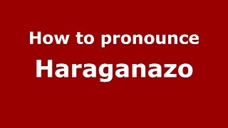 How to pronounce Haraganazo