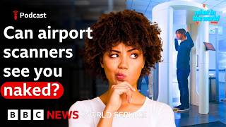 Airport scanners: Everything you want to know - What in the World podcast, BBC W