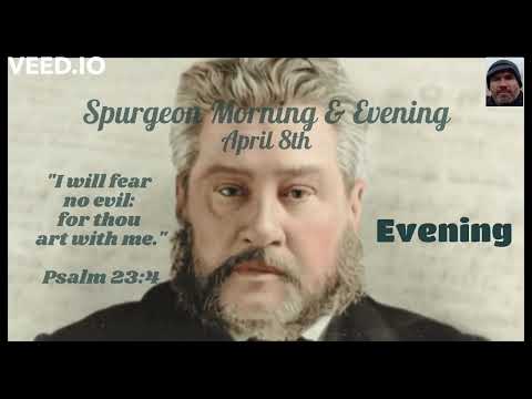Spurgeon Morning & Evening Devotional Audio Reading : April 8th - EVENING   - PSALM 23:4 - 7.4.22
