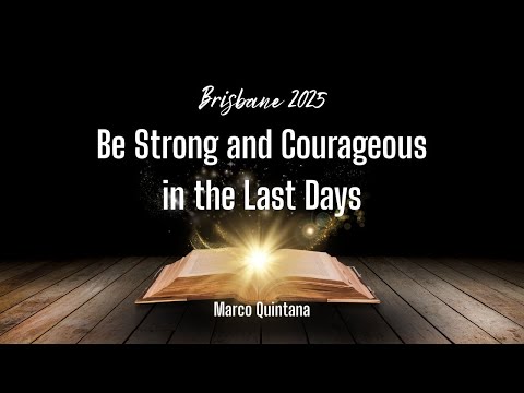 Be Strong and Courageous in the Last Days - Brisbane 2025 - Marco Quintana