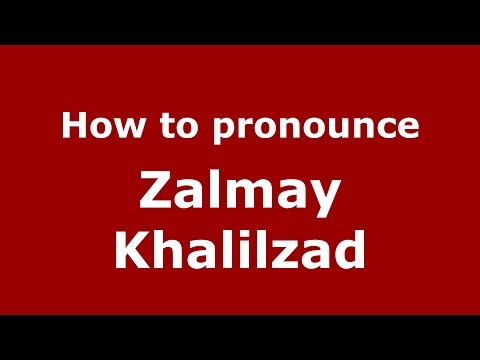 How to pronounce Zalmay Khalilzad