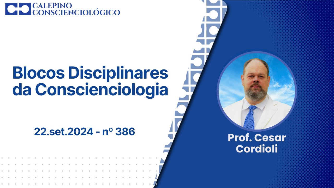 Blocos Disciplinares da Conscienciologia - 22.set.2024 - nº 386 - Prof. Cesar Cordioli