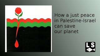 How a just peace in Palestine-Israel can save our planet