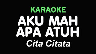 Download lagu AKU MAH APA ATUH - Cita Citata | KARAOKE mp3