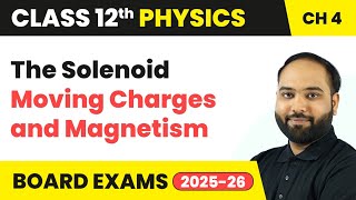 The Solenoid - Moving Charges and Magnetism | Class 12 Physics Chapter 4 | CBSE 2024-25