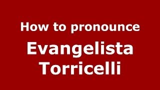 How to pronounce Evangelista Torricelli