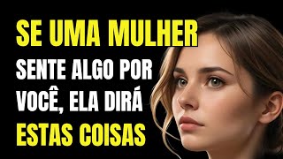 Se Uma Mulher Sente Algo Por Você, Ela Dirá Estas Coisas