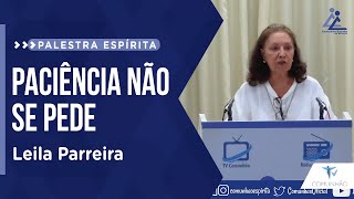 PALESTRA ESPÍRITA | PACIÊNCIA NÃO SE PEDE - Leila Parreira