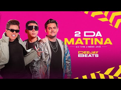 2 DA MATINA - Dj Ivis e Nego Jhá (Lyric Oficial)