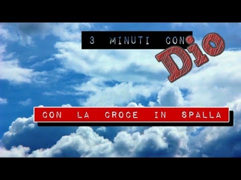 TRE MINUTI CON DIO: CON LA CROCE IN SPALLA