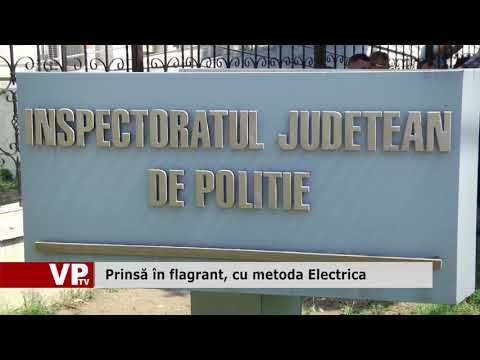 Prinsă în flagrant, cu metoda Electrica
