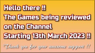 Hello there! The Games being reviewed on the Channel starting 13th March 2023 are...