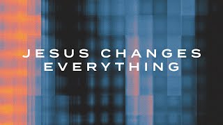 Jesus Changes Everything
