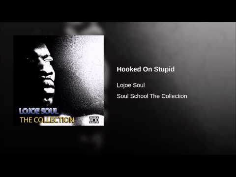 Hooked On Stupid · Lojoe Soul
