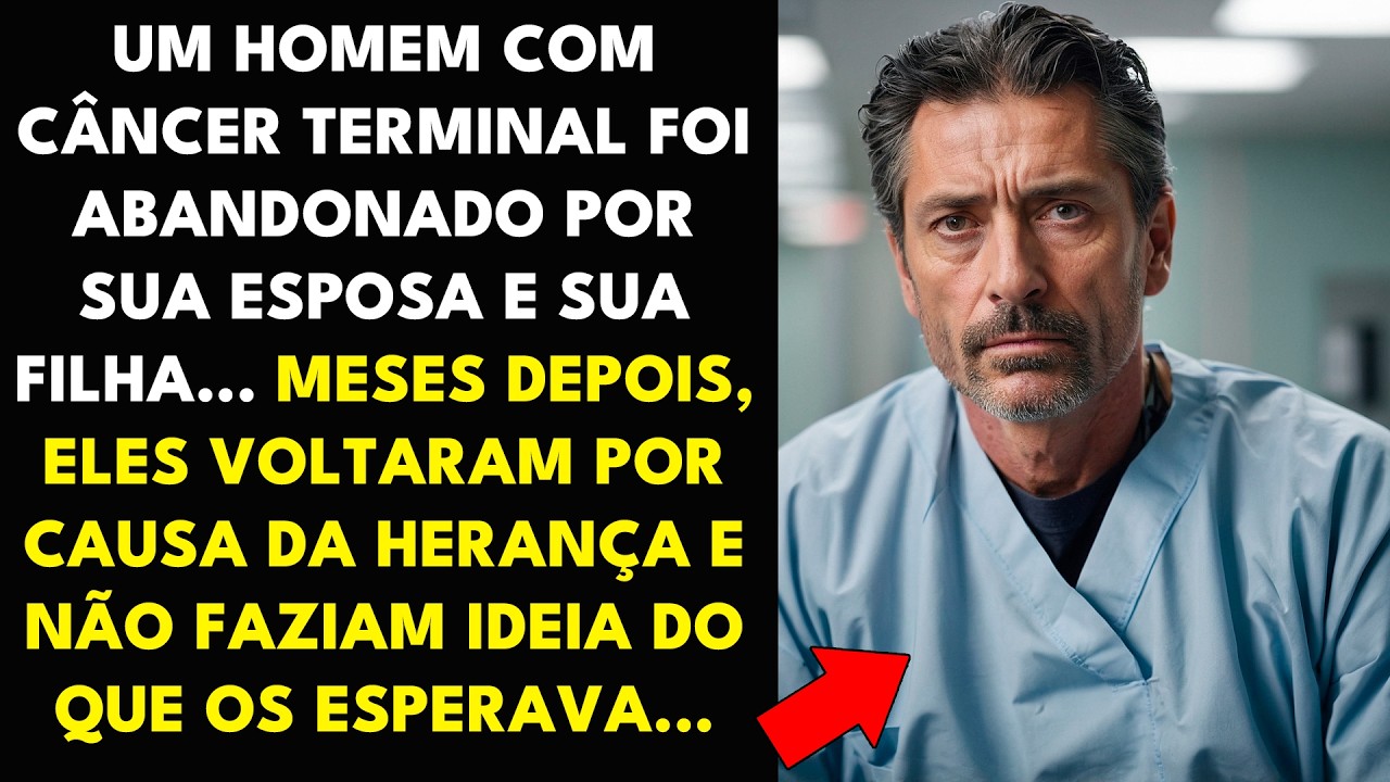 UM HOMEM COM CÂNCER TERMINAL FOI ABANDONADO POR SUA ESPOSA E SUA FILHA... MESES DEPOIS, ELAS...