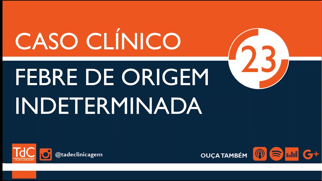 Febre de Origem Indeterminada - Caso Clínico: Episódio 23