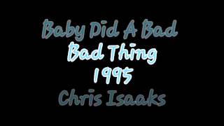 Baby Did A Bad, Bad Thing - Chris Isaaks - lyrics