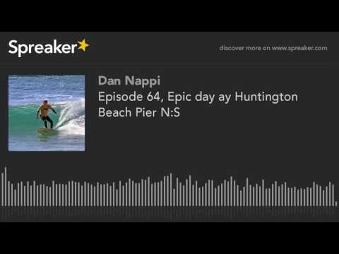 Episode 64, Epic day ay Huntington Beach Pier N:S (made with Spreaker)