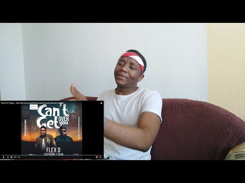 Flex D ft T Sean - Can't Get Over you | REACTION VIDEO
