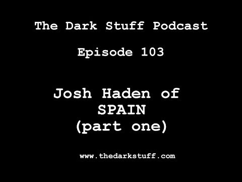 The Dark Stuff Podcast Episode 103: Josh Haden of Spain (Part 1)