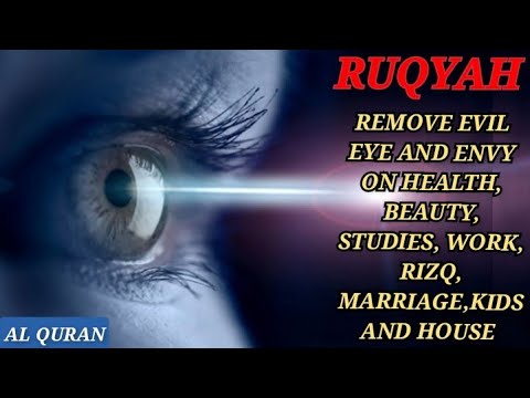 RUQYAH TO REMOVE EVIL EYE AND ENVY ON HEALTH, BEAUTY, STUDIES, WORK, RIZQ, MARRIAGE,KIDS AND HOUSE.