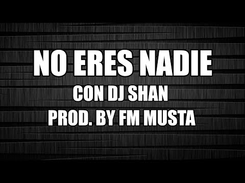 Sablex Kidd - No eres nadie (con Dj Shan) [Prod. By FM Musta]