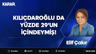 Kılıçdaroğlu da yüzde 29’un içindeymiş! Elif Çakır