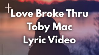 Love Broke Thru - Toby Mac Lyrics