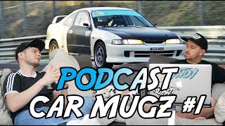 CAR MUGZ PODCAST #1 @DANNYDC2  - NURBURGRING / DRIFTING / YOUTUBE