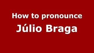 How to pronounce Júlio Braga
