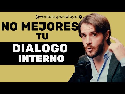 DEJA De Intentar Mejorar Tu Dialogo Interno, Está Sobrevalorado