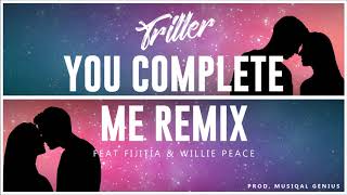 Triller ft Fijitia &amp; Willie Peace - You Complete Me [REMIX] PROD. MusiQal Genius