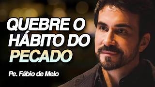 QUEBRE O HÁBITO DO PECADO | PE. FÁBIO DE MELO