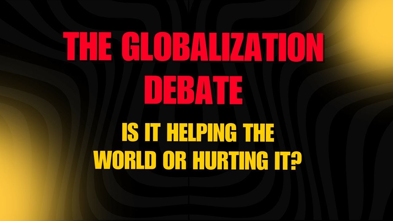 The Globalization Debate: Understanding Both Sides