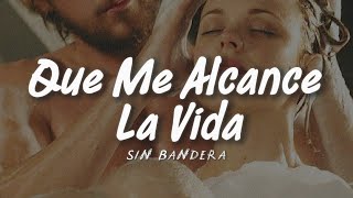 Sin Bandera - Que Me Alcance La Vida (LETRA)