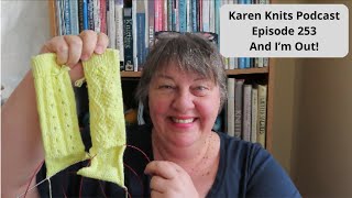 The Karen Knits Podcast | Episode 253 | And I'm Out!