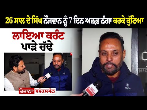 26 ਸਾਲ ਦੇ ਸਿੱਖ ਨੌਜਵਾਨ ਨੂੰ 7 ਦਿਨ ਅਲਫ਼ ਨੰਗਾ ਕਰਕੇ ਕੁੱਟਿਆ, ਲਾਇਆ ਕਰੰਟ, ਪਾੜੇ ਚੱਢੇਫਿਰ ਭੱਠੇ 'ਚ ਬਣਾਇਆ ਝੂਠਾ
