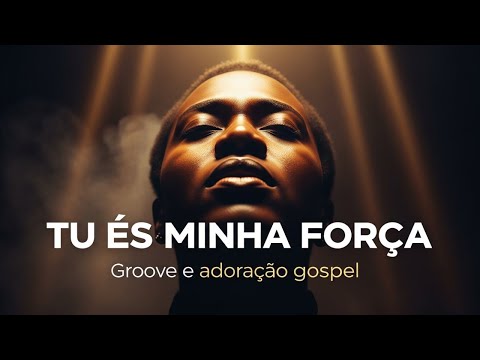 TU ÉS MINHA FORÇA | Quando a fé é tudo que resta l Groove e Adoração Gospel