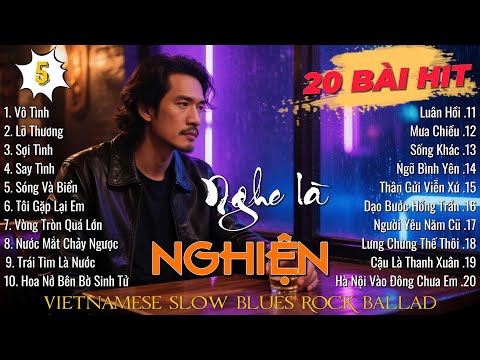TOP 20 BÀI HIT Nghe Là NGHIỆN - Vô Tình, Say Tình, Mưa Chiều | Vietnamese Blues Ballad